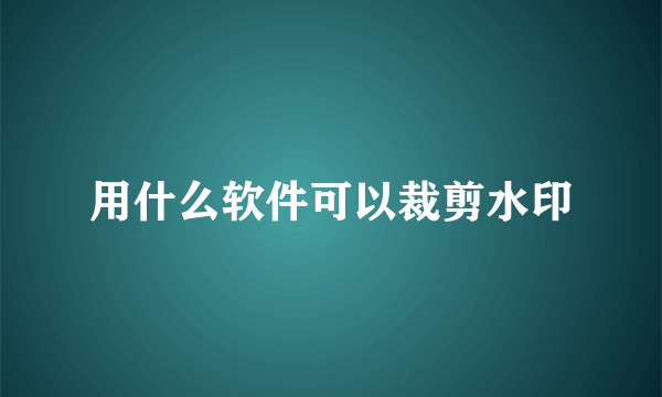 用什么软件可以裁剪水印