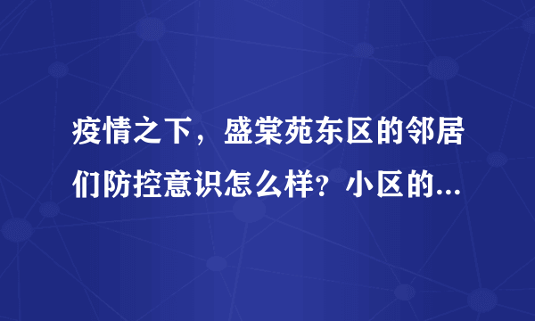 疫情之下，盛棠苑东区的邻居们防控意识怎么样？小区的防疫措施做得如何？