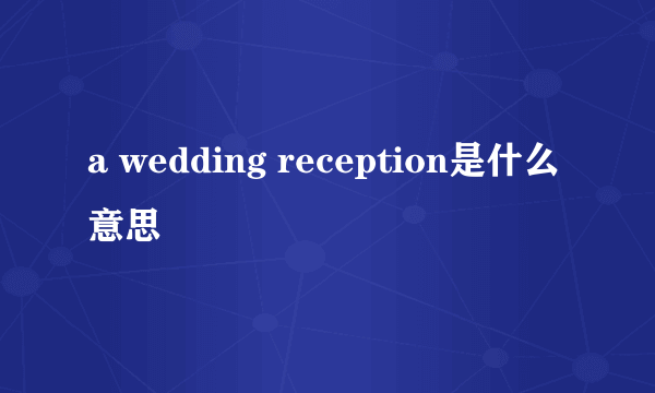 a wedding reception是什么意思