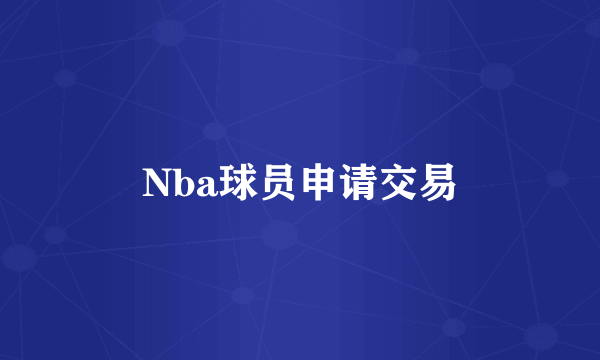 Nba球员申请交易