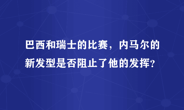 巴西和瑞士的比赛，内马尔的新发型是否阻止了他的发挥？