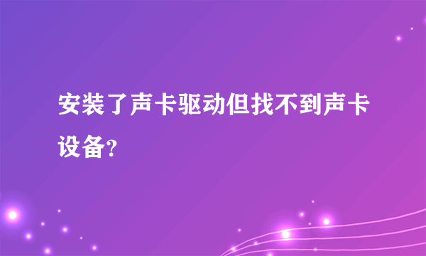 安装了声卡驱动但找不到声卡设备？