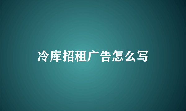 冷库招租广告怎么写