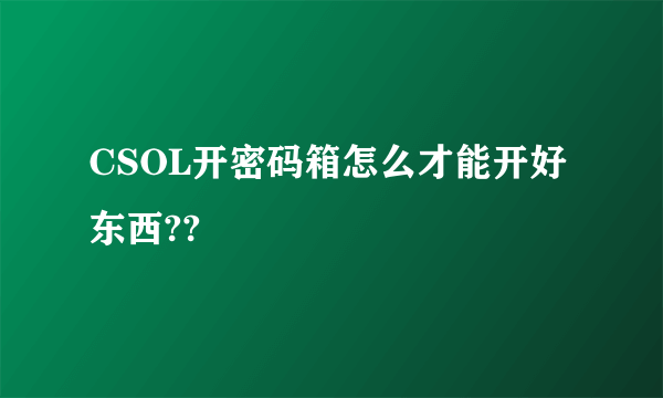 CSOL开密码箱怎么才能开好东西??