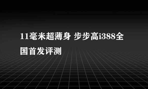 11毫米超薄身 步步高i388全国首发评测