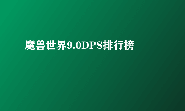 魔兽世界9.0DPS排行榜