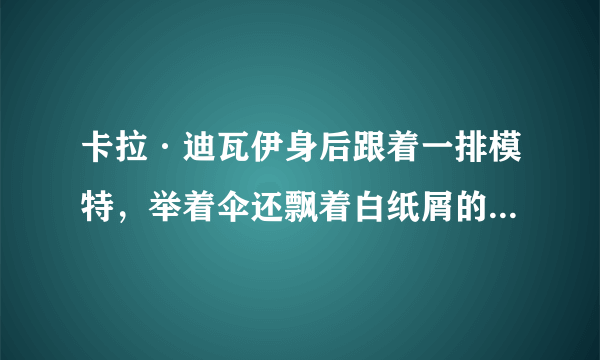 卡拉·迪瓦伊身后跟着一排模特，举着伞还飘着白纸屑的是哪场走秀？