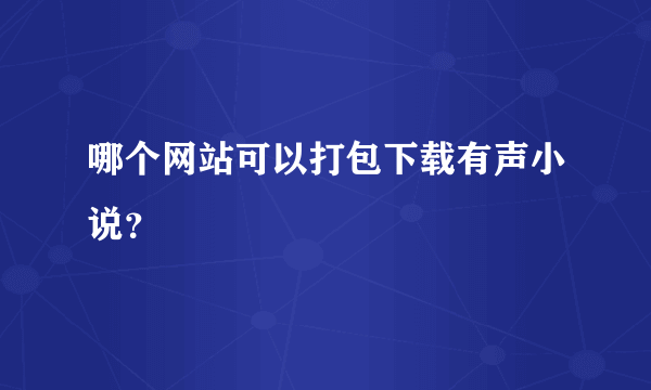 哪个网站可以打包下载有声小说？