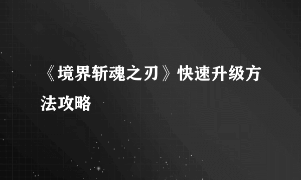 《境界斩魂之刃》快速升级方法攻略