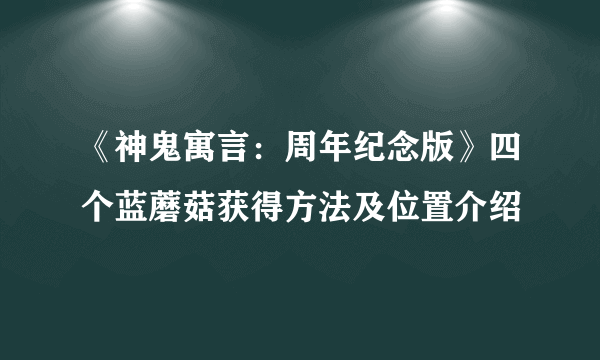 《神鬼寓言：周年纪念版》四个蓝蘑菇获得方法及位置介绍