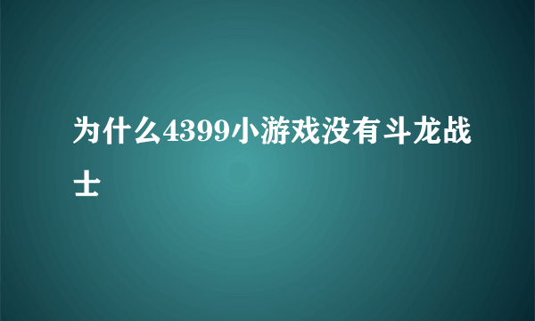 为什么4399小游戏没有斗龙战士