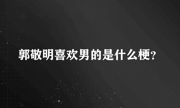 郭敬明喜欢男的是什么梗？