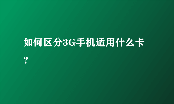 如何区分3G手机适用什么卡？