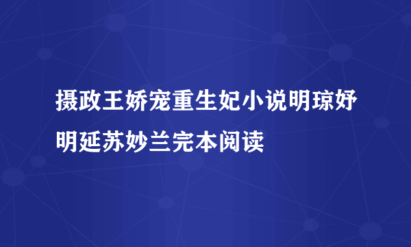 摄政王娇宠重生妃小说明琼妤明延苏妙兰完本阅读