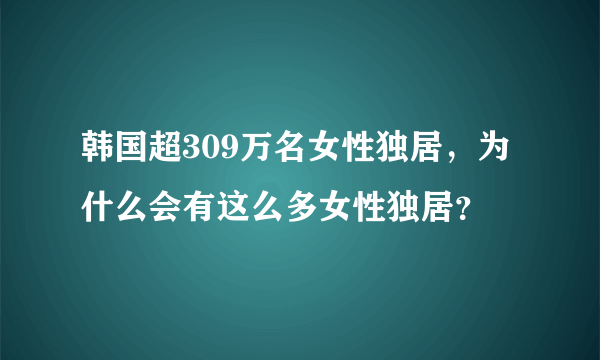 韩国超309万名女性独居，为什么会有这么多女性独居？