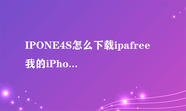 IPONE4S怎么下载ipafree 我的iPhone4s版本是5.11（9B206），我在Cydia那里一直找不到ipafree