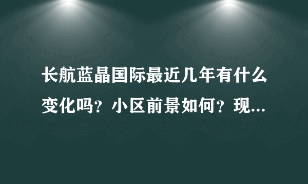 长航蓝晶国际最近几年有什么变化吗？小区前景如何？现在还值得入手吗？