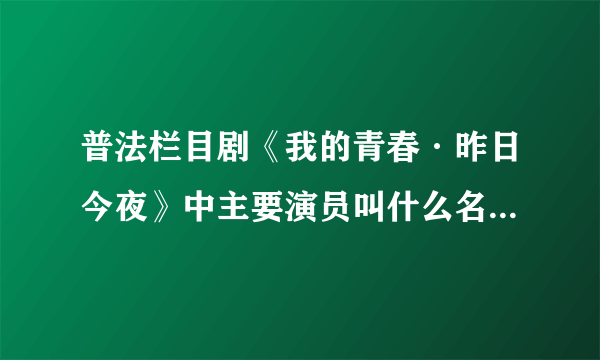 普法栏目剧《我的青春·昨日今夜》中主要演员叫什么名字？董成、尚琳琳、白雪。