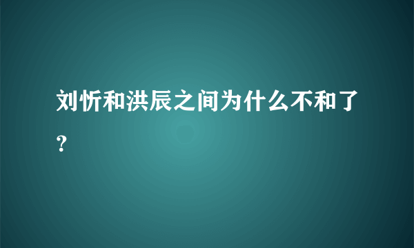 刘忻和洪辰之间为什么不和了？