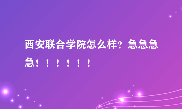 西安联合学院怎么样？急急急急！！！！！！