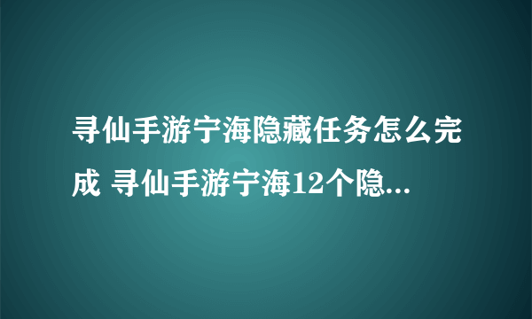 寻仙手游宁海隐藏任务怎么完成 寻仙手游宁海12个隐藏任务攻略