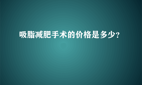 吸脂减肥手术的价格是多少？