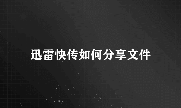 迅雷快传如何分享文件