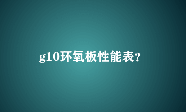 g10环氧板性能表？