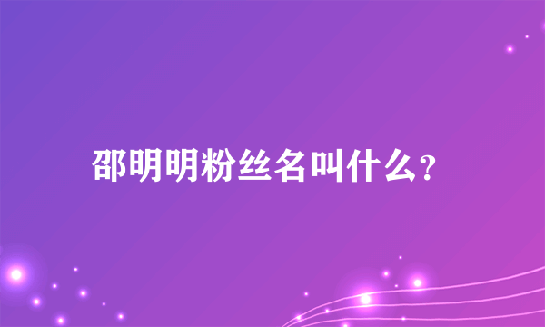 邵明明粉丝名叫什么？