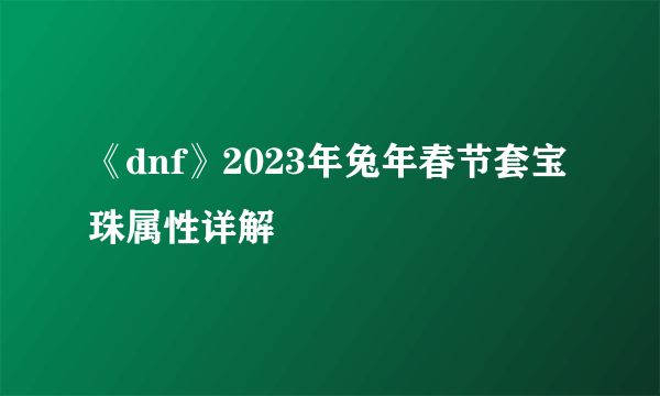 《dnf》2023年兔年春节套宝珠属性详解