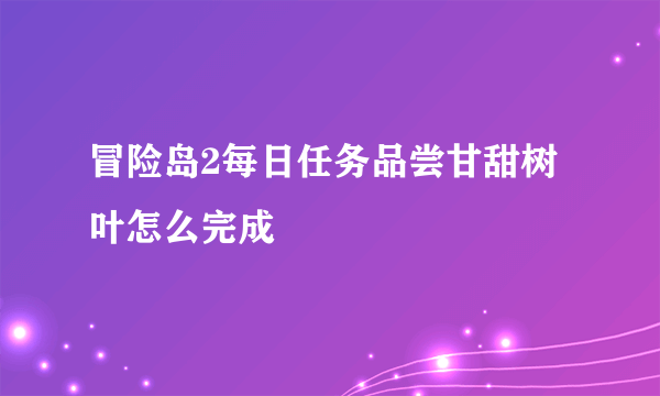 冒险岛2每日任务品尝甘甜树叶怎么完成