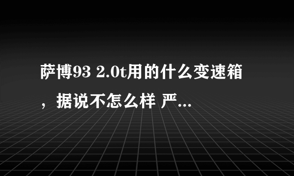 萨博93 2.0t用的什么变速箱，据说不怎么样 严重托了发动机的后腿 是真的吗