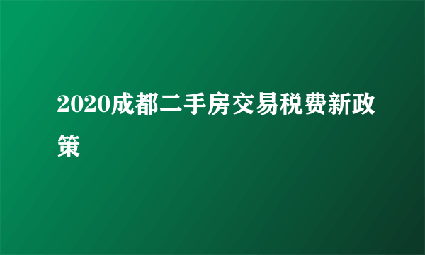 2020成都二手房交易税费新政策