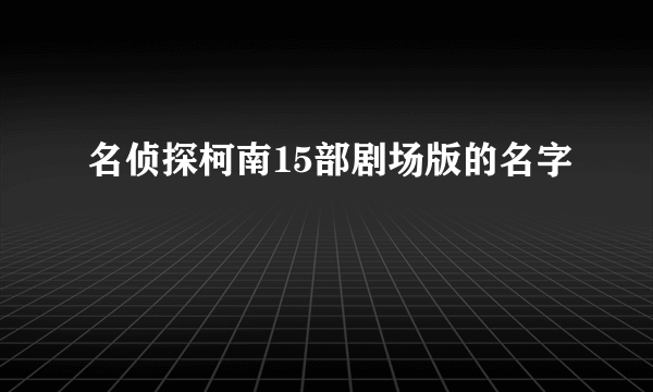 名侦探柯南15部剧场版的名字