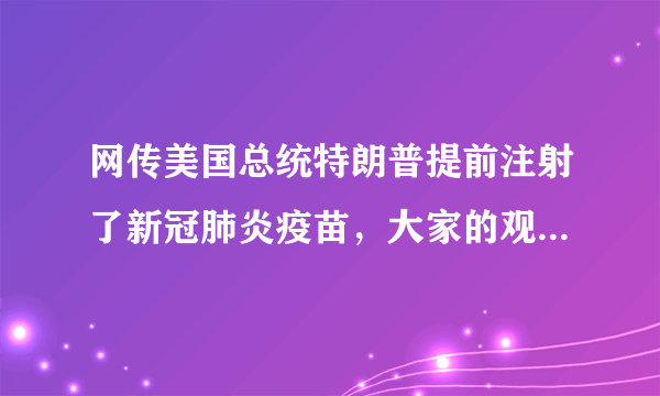 网传美国总统特朗普提前注射了新冠肺炎疫苗，大家的观点如何？