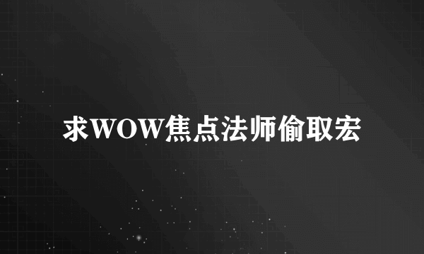 求WOW焦点法师偷取宏