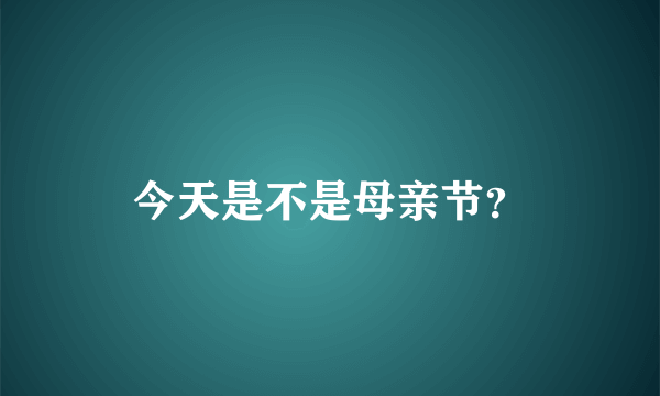 今天是不是母亲节？