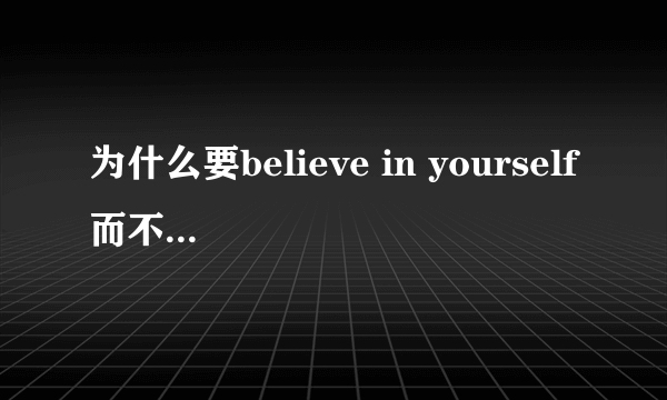 为什么要believe in yourself而不是believe yourself?