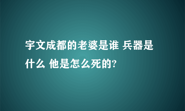 宇文成都的老婆是谁 兵器是什么 他是怎么死的?