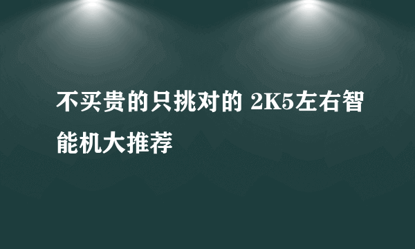 不买贵的只挑对的 2K5左右智能机大推荐