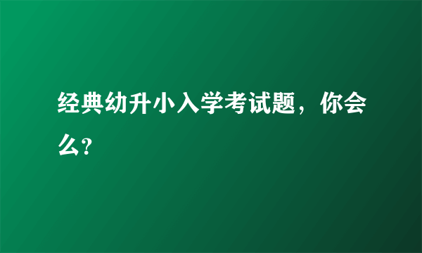 经典幼升小入学考试题，你会么？