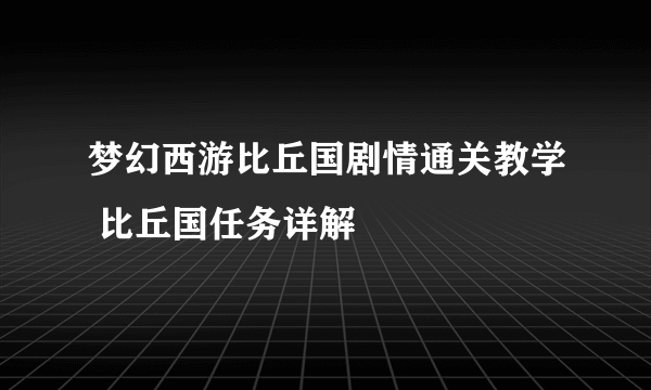 梦幻西游比丘国剧情通关教学 比丘国任务详解