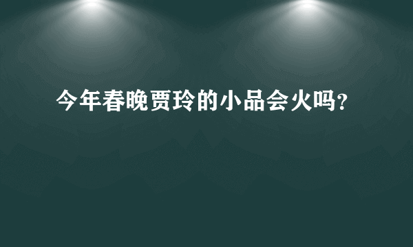 今年春晚贾玲的小品会火吗？