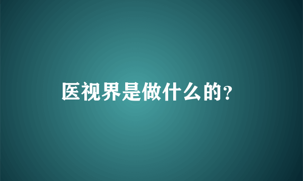 医视界是做什么的？