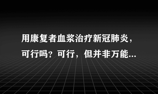 用康复者血浆治疗新冠肺炎，可行吗？可行，但并非万能，也有风险