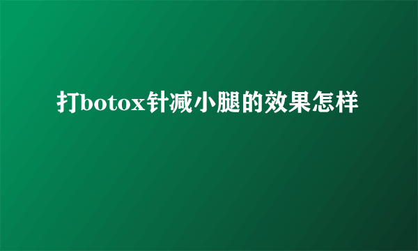 打botox针减小腿的效果怎样