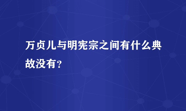 万贞儿与明宪宗之间有什么典故没有？