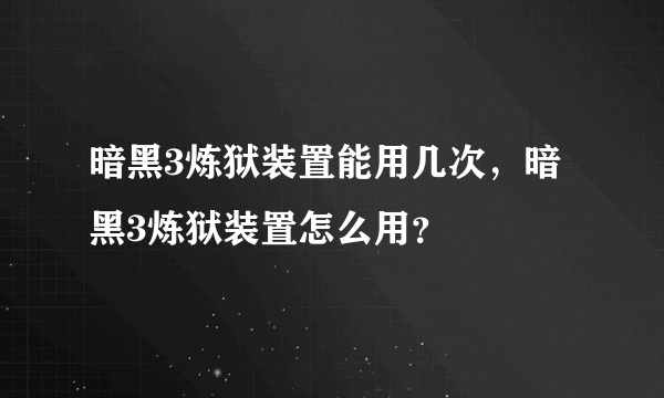 暗黑3炼狱装置能用几次，暗黑3炼狱装置怎么用？