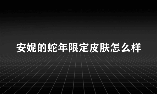 安妮的蛇年限定皮肤怎么样