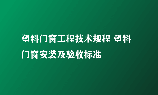 塑料门窗工程技术规程 塑料门窗安装及验收标准